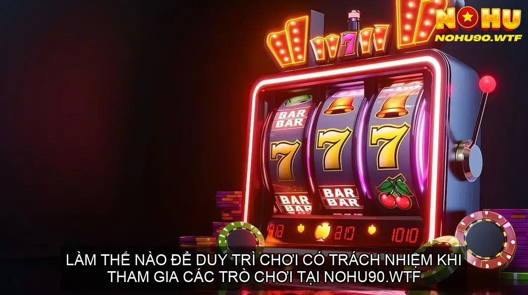 Chơi có trách nhiệm website Nohu90.wtf – Cẩm nang an toàn 4 Làm thế nào để duy trì chơi có trách nhiệm khi tham gia các trò chơi tại Nohu90.wtf
