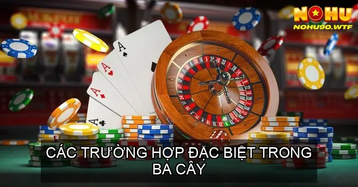 Game Bài Ba Cây Nohu90- Bí Quyết Thắng Lớn Từ Cao Thủ 3 Các Trường Hợp Đặc Biệt Trong Ba Cây