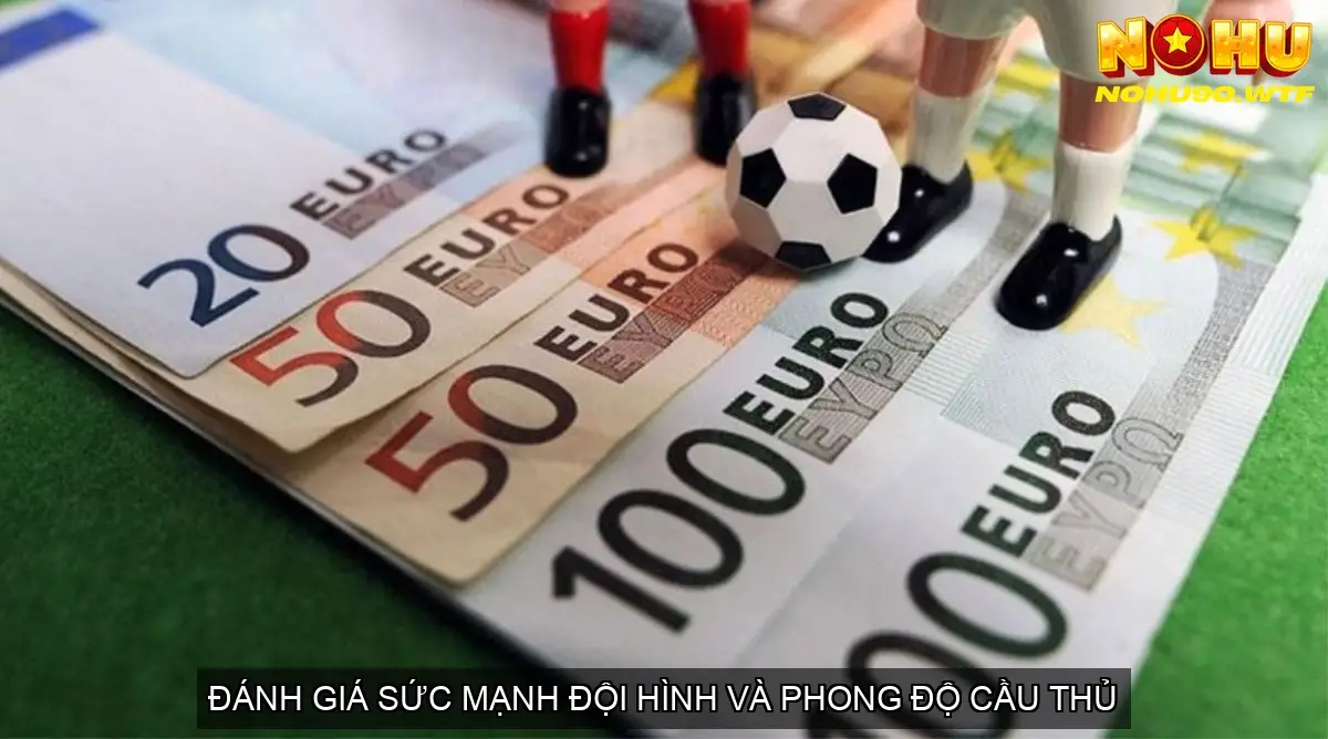Soi Kèo Nohu90 - Bí Kíp Chốt Kèo Thắng Lớn 5 Đánh Giá Sức Mạnh Đội Hình và Phong Độ Cầu Thủ