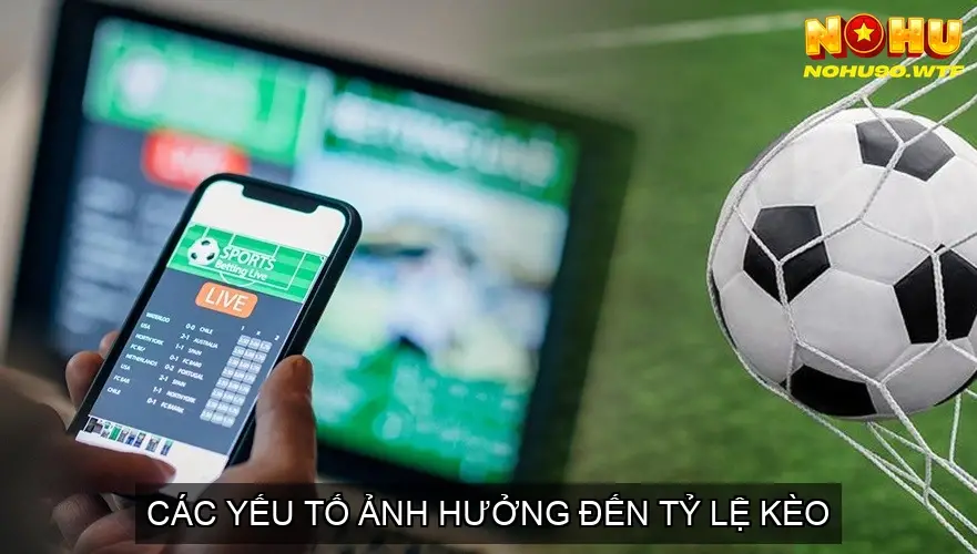 Soi Kèo Nohu90 - Bí Kíp Chốt Kèo Thắng Lớn 3 Các Yếu Tố Ảnh Hưởng Đến Tỷ Lệ Kèo