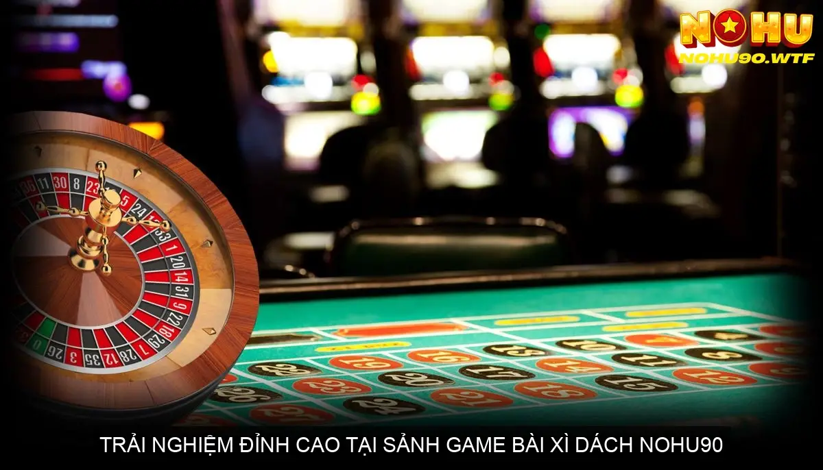 Khám phá Sảnh Game Bài Xì Dách Nohu90 đỉnh cao 3 Nhiều phiên bản xì dách hấp dẫn