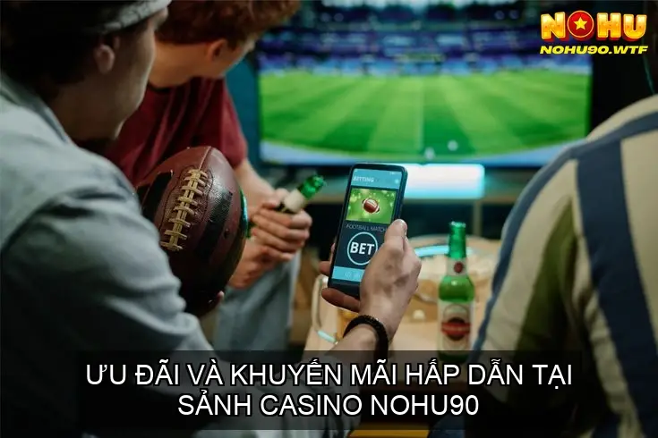 Khám Phá Thế Giới Giải Trí tại Sảnh Casino Nohu90 4 Khuyến Mãi Định Kỳ
