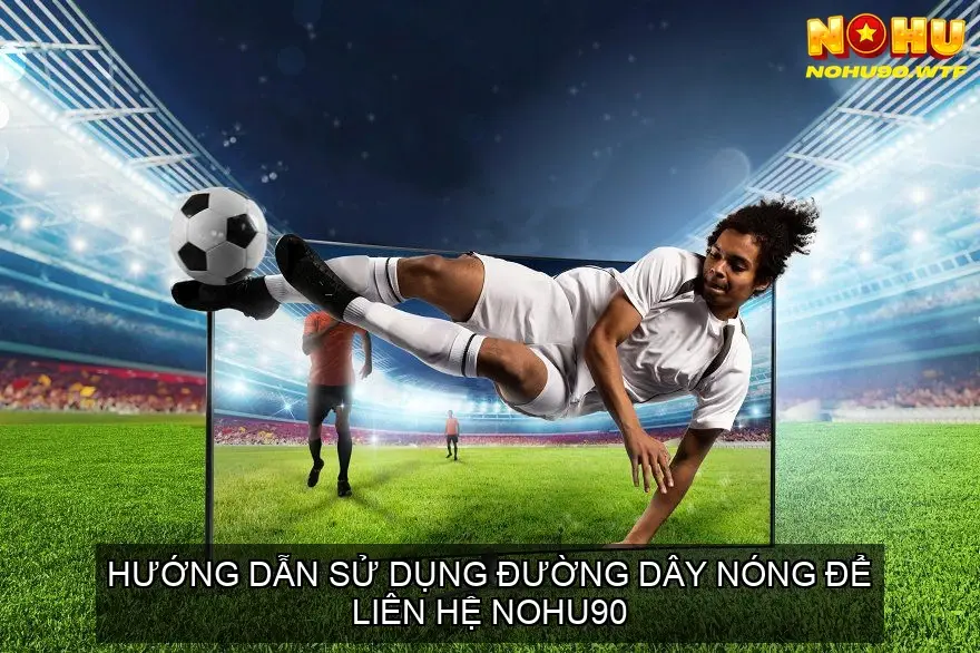 Liên hệ support NOHU90 - Hỗ trợ nhanh chóng và hiệu quả 4 Hướng Dẫn Sử Dụng Đường Dây Nóng Để Liên Hệ NOHU90