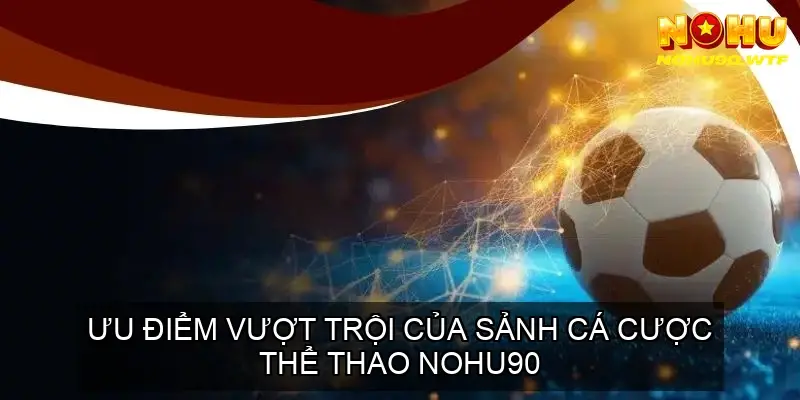 Ưu Điểm Vượt Trội Của Sảnh Cá Cược Thể Thao Nohu90