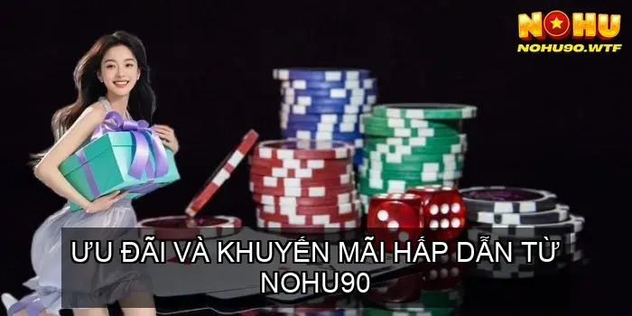 NOHU90: KHUYẾN MÃI TẶNG 68K CHO THÀNH VIÊN MỚI – ĐĂNG KÝ NGAY! 22 Ưu Đãi và Khuyến Mãi Hấp Dẫn từ NOHU90