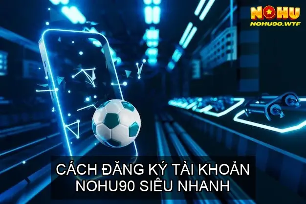 NOHU90: KHUYẾN MÃI TẶNG 68K CHO THÀNH VIÊN MỚI – ĐĂNG KÝ NGAY! 27 Cách Đăng Ký Tài Khoản NOHU90 Siêu Nhanh