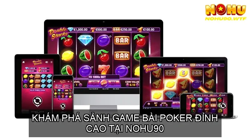 Khám Phá Sảnh Game Bài Poker Nohu90 Hấp Dẫn 2 Giao Diện và Tính Năng