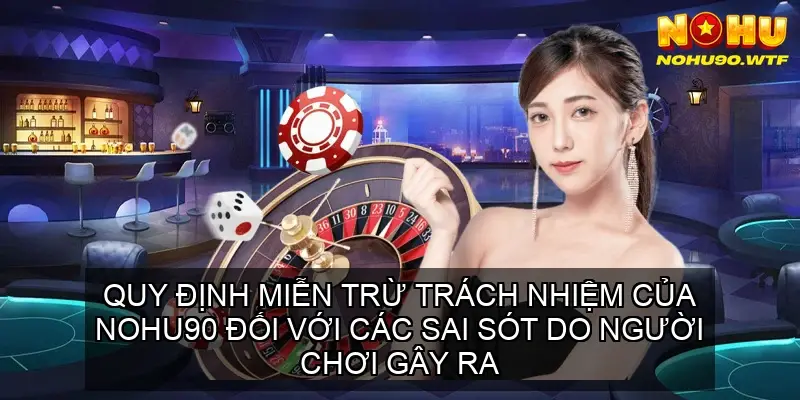 Quy Định Miễn Trừ Trách Nhiệm Của Nohu90 3 Quy Định Miễn Trừ Trách Nhiệm Của Nohu90 Đối Với Các Sai Sót Do Người Chơi Gây Ra