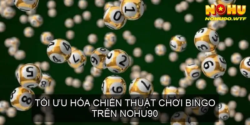 Trải Nghiệm Thú Vị Chơi Xổ Số Bingo tại Nhà Cái Nohu90 3 Tối Ưu Hóa Chiến Thuật Chơi Bingo Trên Nohu90