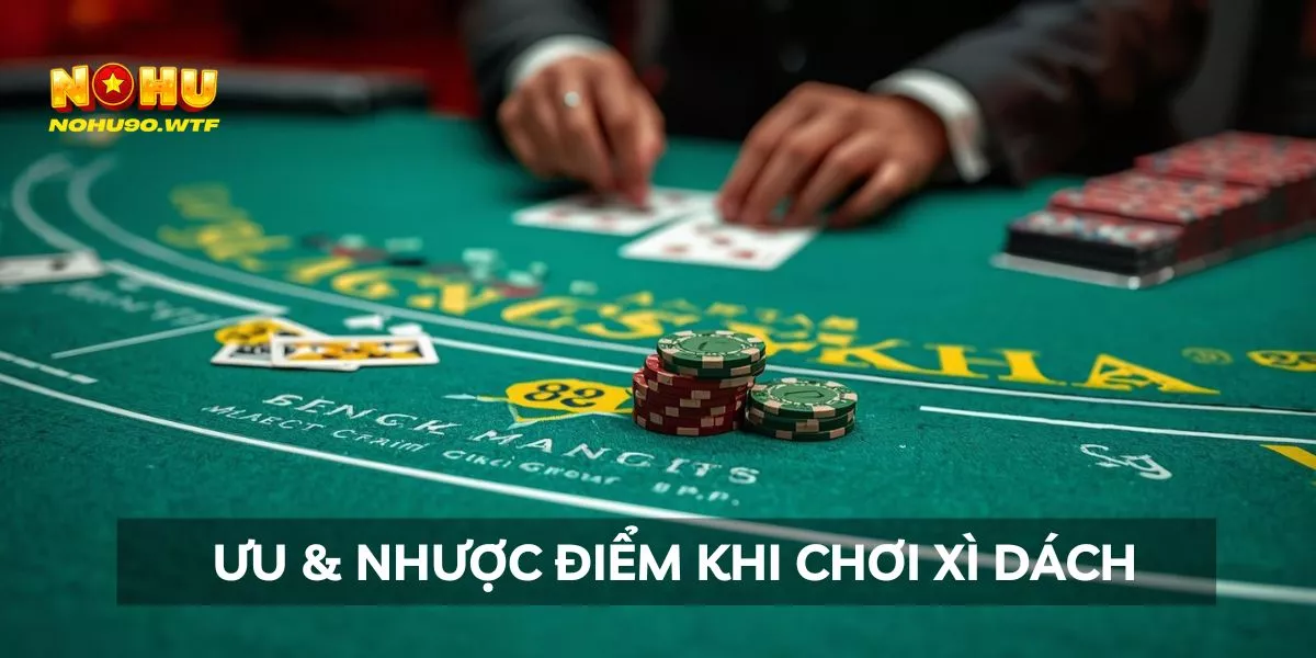 Cách Chơi Xì Dách Chi Tiết Từ A-Z - Ví Dụ Thực Tế 4 uu-va-nhuoc-diem-khi-choi-xi-dach